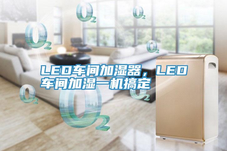 LED車間加濕器，LED車間加濕一機(jī)搞定