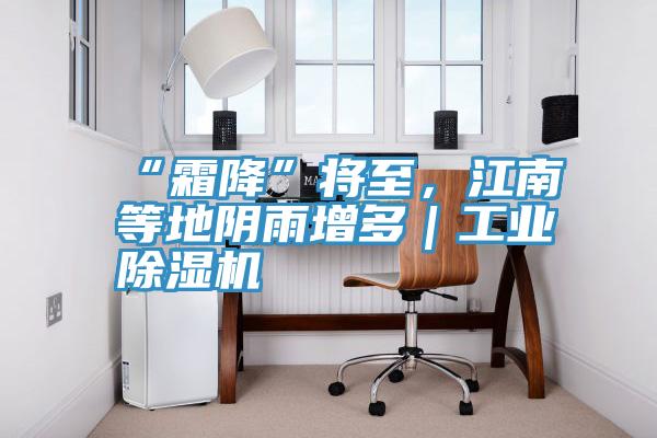 “霜降”將至，江南等地陰雨增多｜工業(yè)除濕機