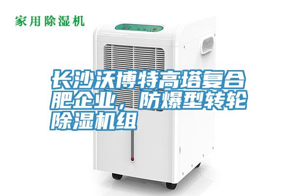 長(zhǎng)沙沃博特高塔復(fù)合肥企業(yè)，防爆型轉(zhuǎn)輪除濕機(jī)組