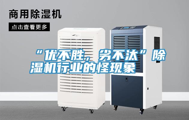 “優(yōu)不勝，劣不汰”除濕機(jī)行業(yè)的怪現(xiàn)象