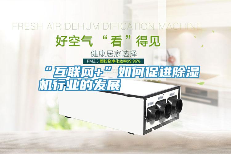 “互聯網+”如何促進除濕機行業(yè)的發(fā)展