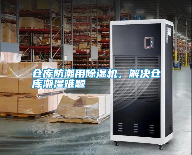 倉(cāng)庫(kù)防潮用除濕機(jī)，解決倉(cāng)庫(kù)潮濕難題