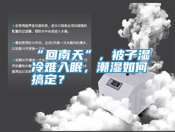 “回南天”，被子濕冷難入眠，潮濕如何搞定？
