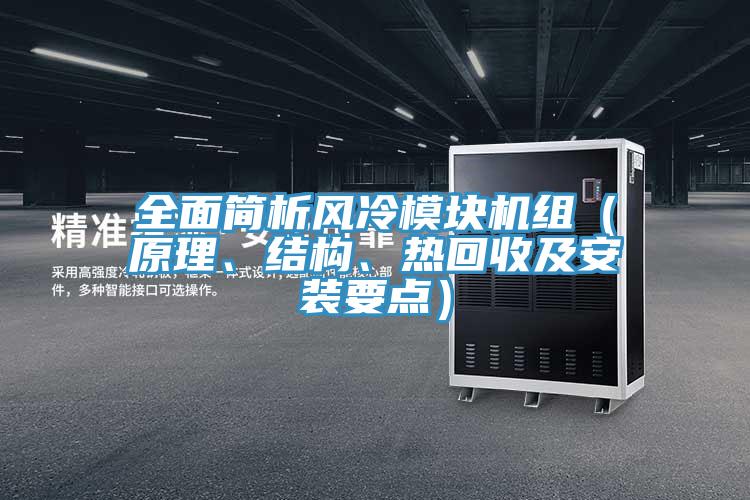 全面簡析風(fēng)冷模塊機(jī)組（原理、結(jié)構(gòu)、熱回收及安裝要點(diǎn)）