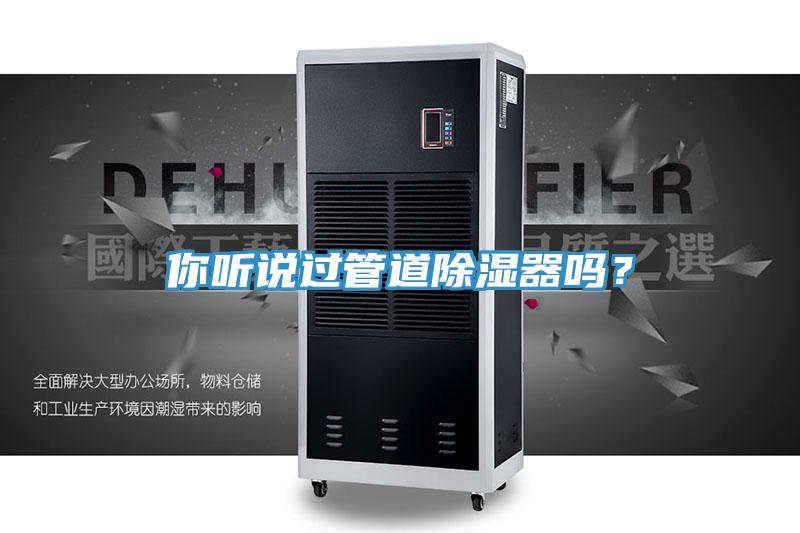 你聽說過管道除濕器嗎？