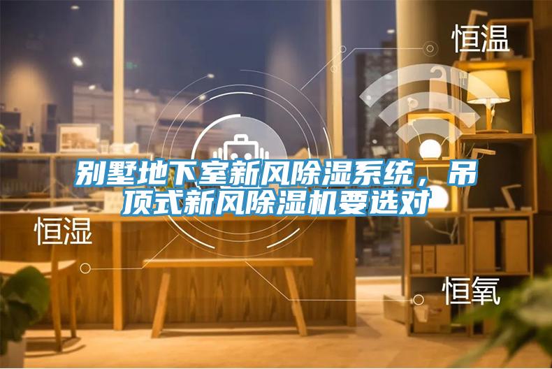 別墅地下室新風(fēng)除濕系統(tǒng)，吊頂式新風(fēng)除濕機(jī)要選對(duì)