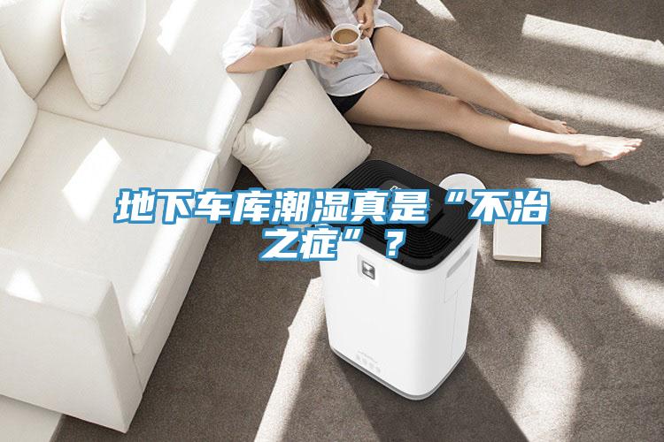 地下車庫(kù)潮濕真是“不治之癥”？