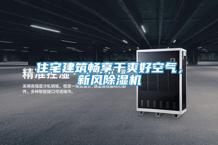 住宅建筑暢享干爽好空氣，新風(fēng)除濕機