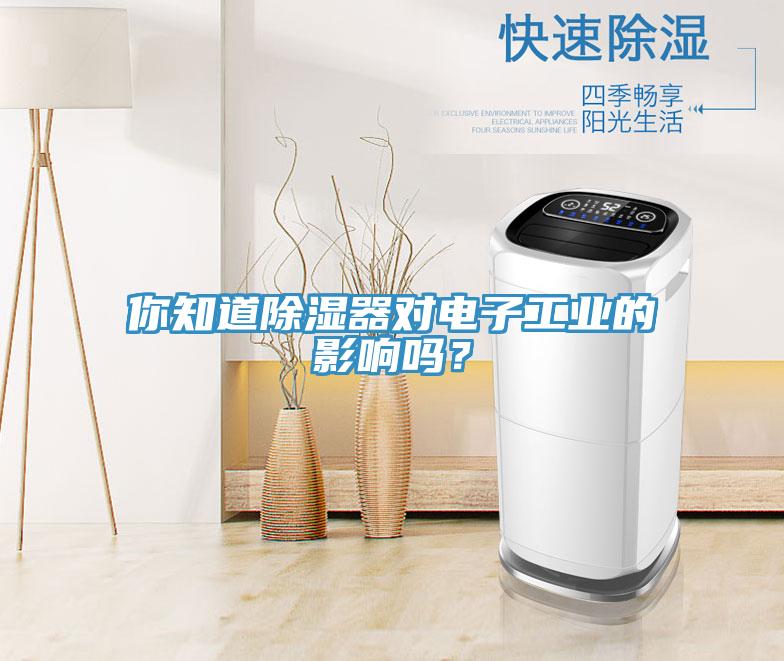 你知道除濕器對(duì)電子工業(yè)的影響嗎？