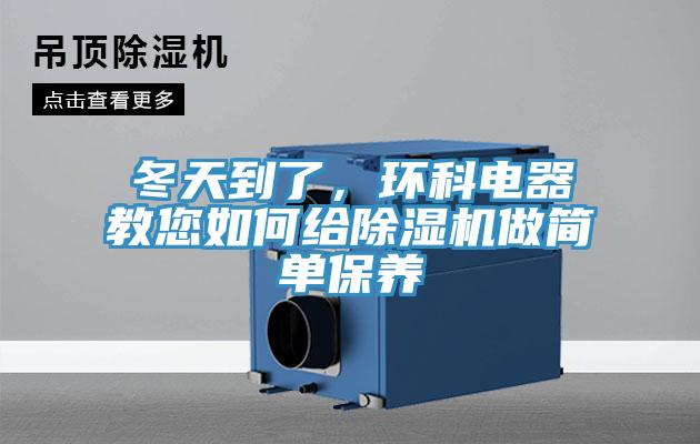 冬天到了，環(huán)科電器教您如何給除濕機(jī)做簡單保養(yǎng)
