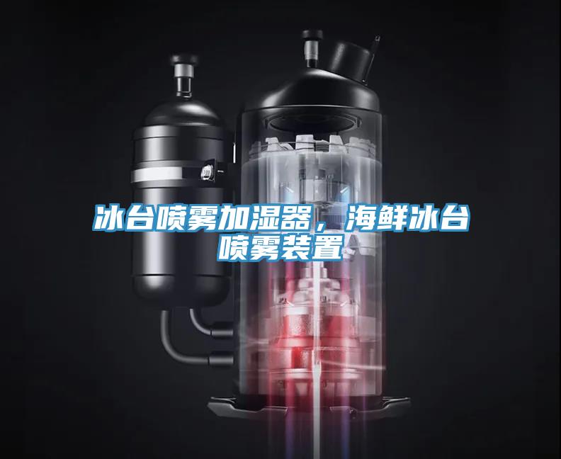 冰臺(tái)噴霧加濕器，海鮮冰臺(tái)噴霧裝置