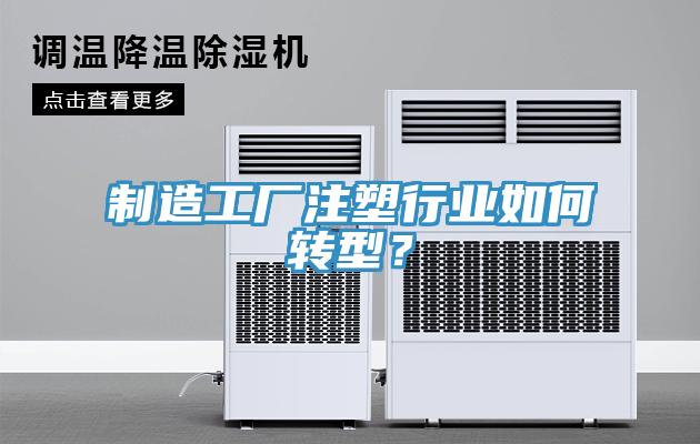 制造工廠注塑行業(yè)如何轉(zhuǎn)型？