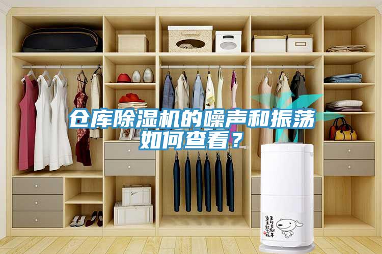 倉庫除濕機(jī)的噪聲和振蕩如何查看？