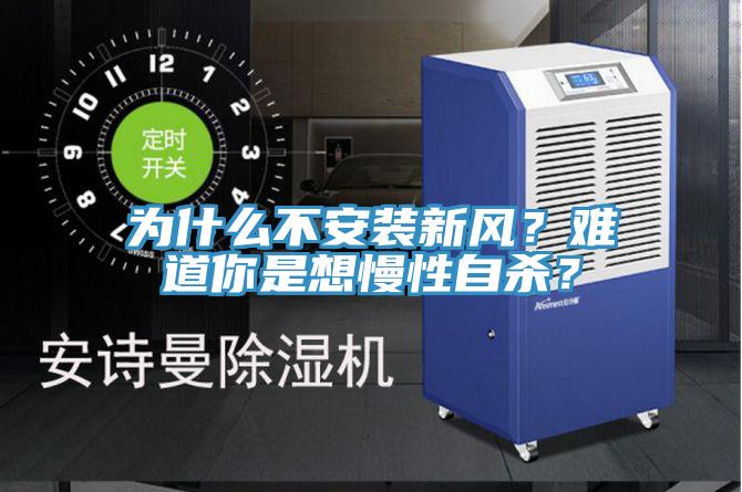 為什么不安裝新風(fēng)？難道你是想慢性自殺？