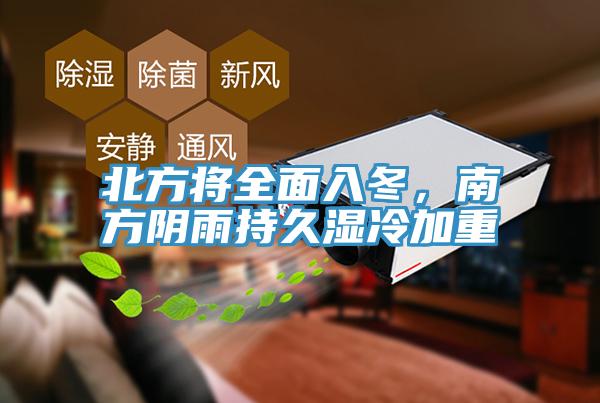 北方將全面入冬，南方陰雨持久濕冷加重