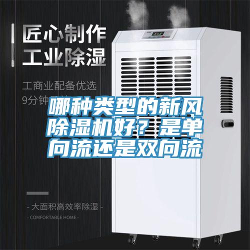 哪種類型的新風(fēng)除濕機(jī)好？是單向流還是雙向流