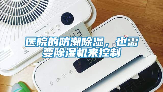 醫(yī)院的防潮除濕，也需要除濕機(jī)來控制