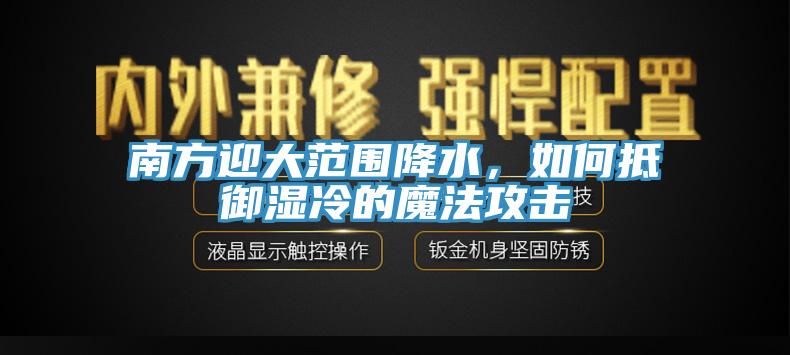 南方迎大范圍降水，如何抵御濕冷的魔法攻擊