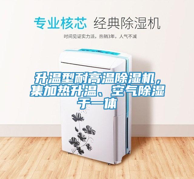 升溫型耐高溫除濕機(jī)，集加熱升溫、空氣除濕于一體