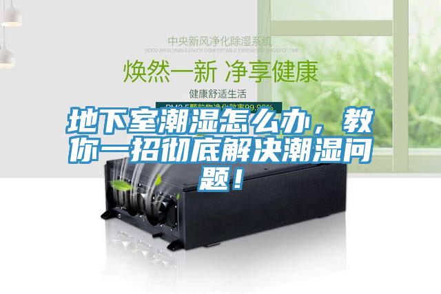 地下室潮濕怎么辦，教你一招徹底解決潮濕問題！