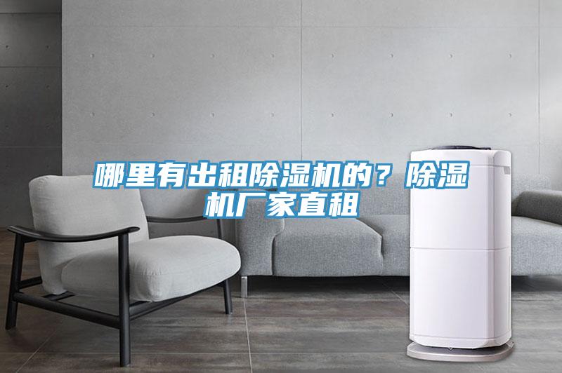 哪里有出租除濕機(jī)的？除濕機(jī)廠家直租
