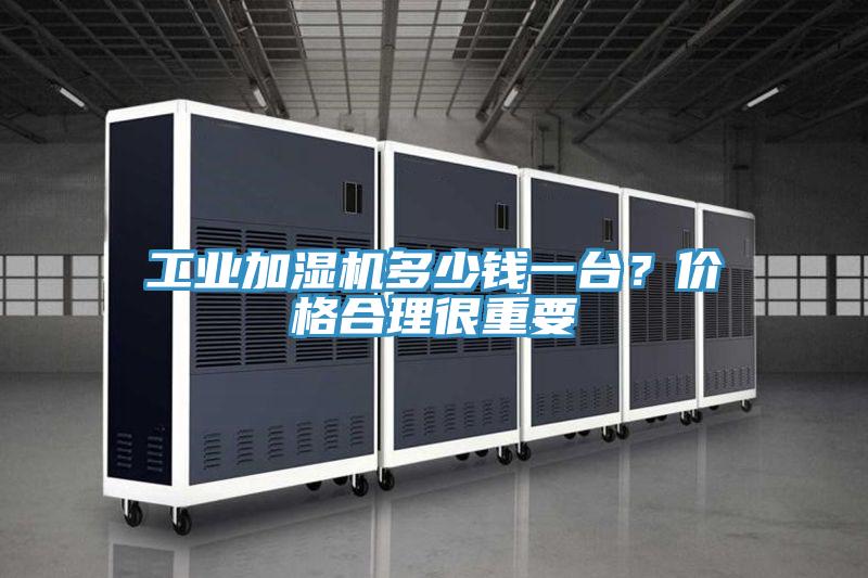 工業(yè)加濕機(jī)多少錢一臺(tái)？?jī)r(jià)格合理很重要