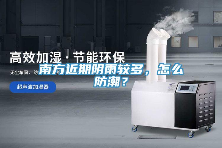 南方近期陰雨較多，怎么防潮？