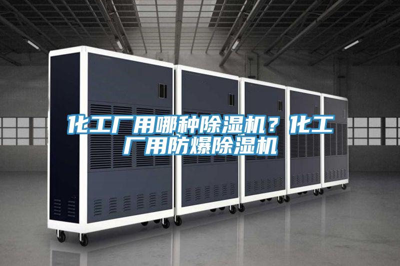 化工廠用哪種除濕機？化工廠用防爆除濕機