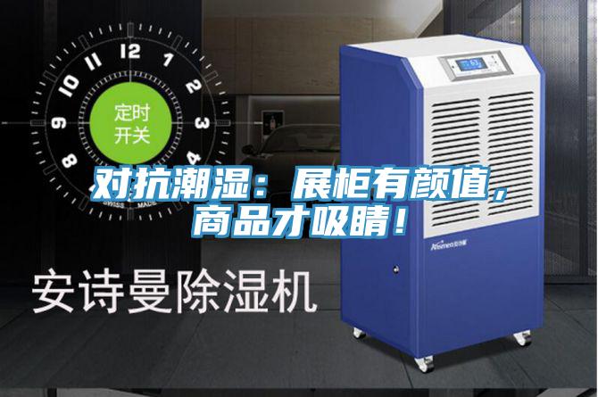 對抗潮濕：展柜有顏值，商品才吸睛！