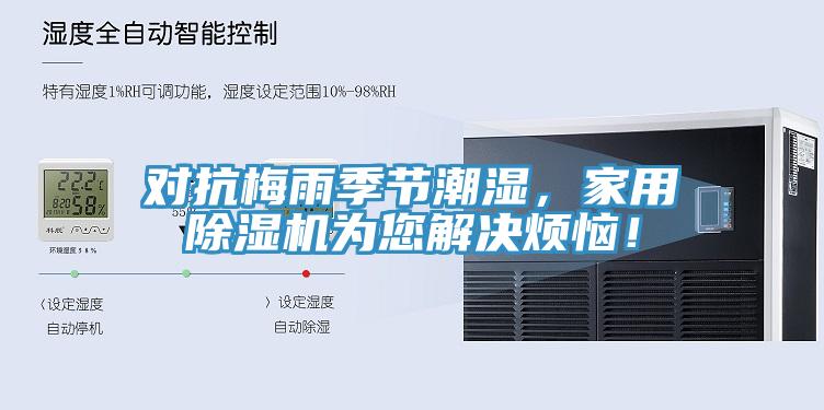 對抗梅雨季節(jié)潮濕，家用除濕機為您解決煩惱！