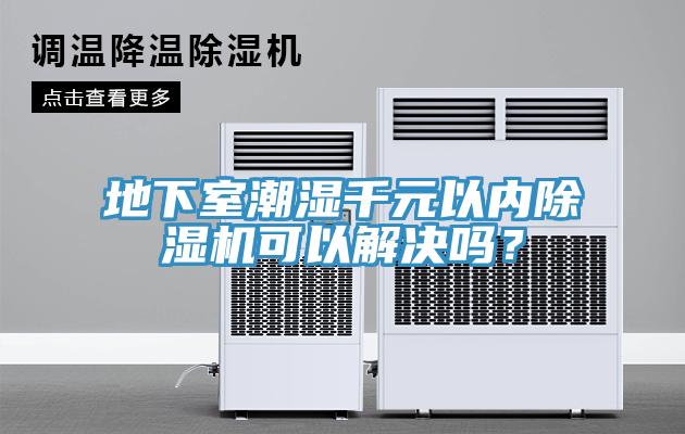 地下室潮濕千元以內(nèi)除濕機可以解決嗎？