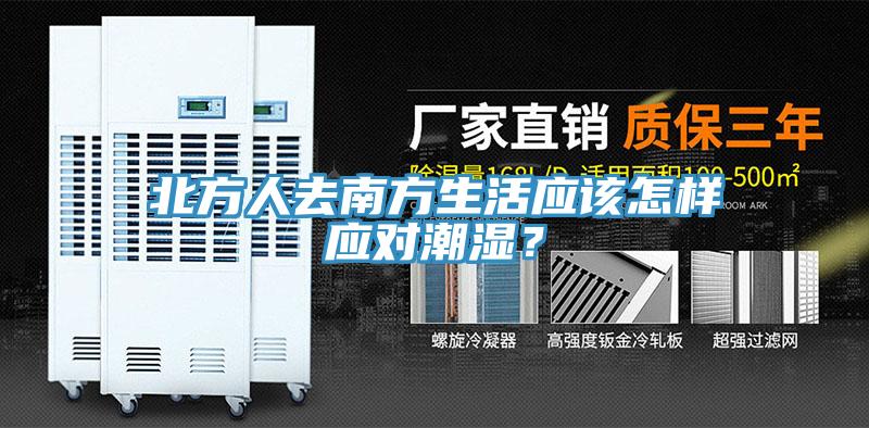 北方人去南方生活應(yīng)該怎樣應(yīng)對(duì)潮濕？