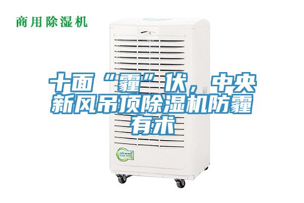 十面“霾”伏，中央新風(fēng)吊頂除濕機(jī)防霾有術(shù)
