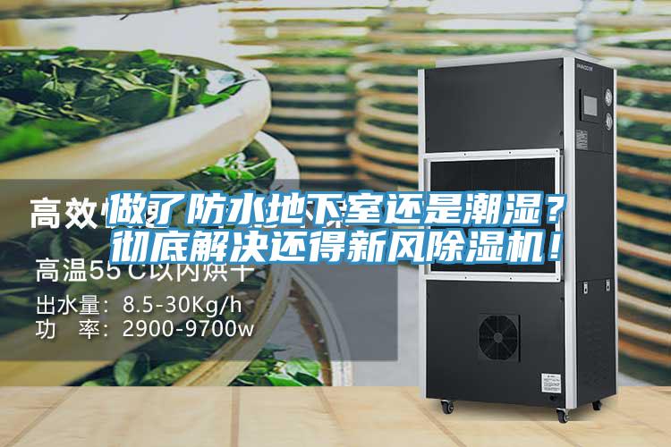 做了防水地下室還是潮濕？徹底解決還得新風(fēng)除濕機(jī)！