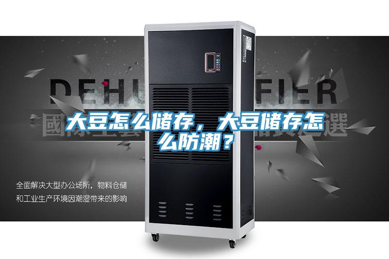 大豆怎么儲存，大豆儲存怎么防潮？