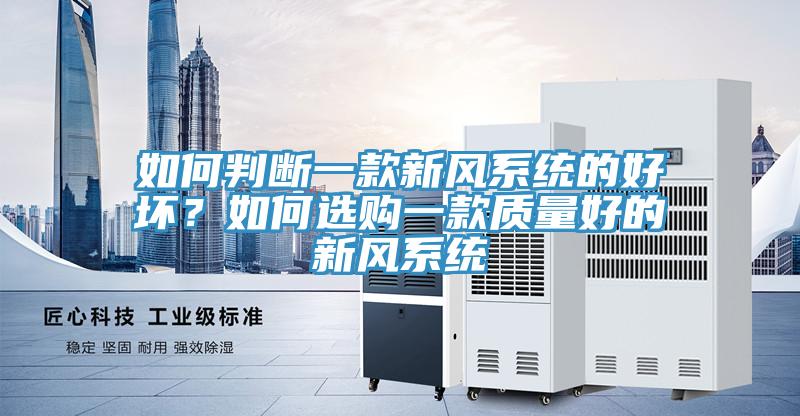如何判斷一款新風系統(tǒng)的好壞？如何選購一款質(zhì)量好的新風系統(tǒng)