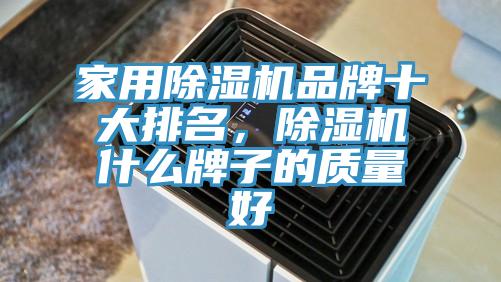 家用除濕機(jī)品牌十大排名，除濕機(jī)什么牌子的質(zhì)量好