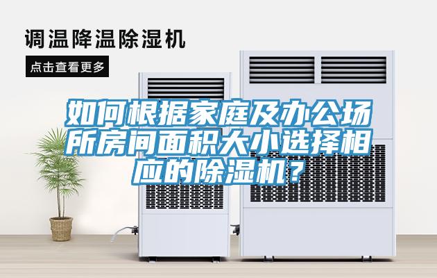 如何根據(jù)家庭及辦公場(chǎng)所房間面積大小選擇相應(yīng)的除濕機(jī)？