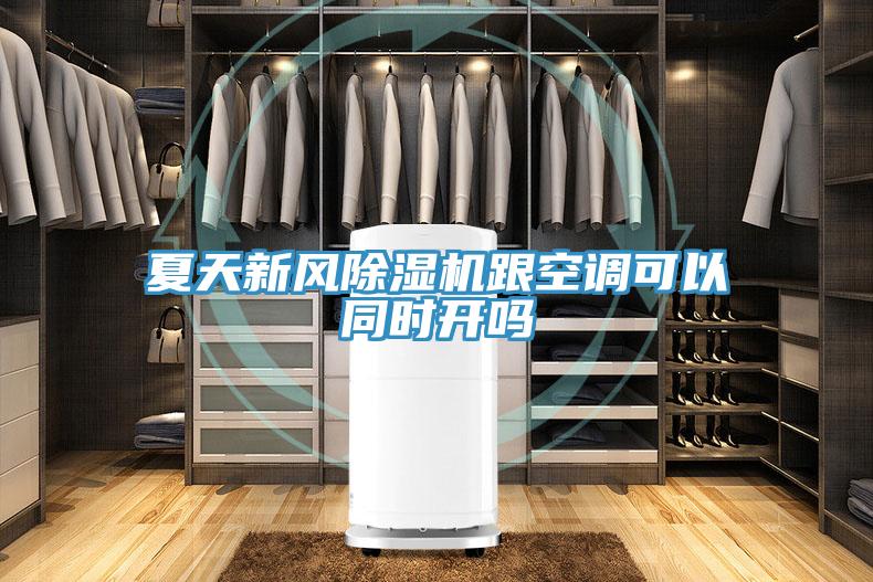 夏天新風(fēng)除濕機(jī)跟空調(diào)可以同時開嗎