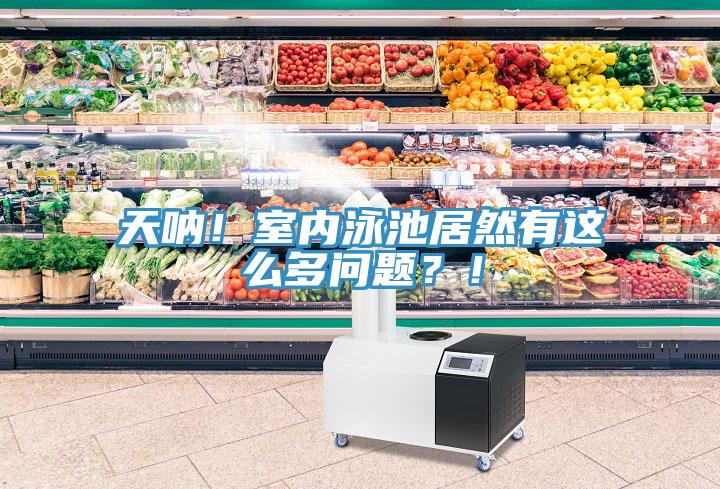 天吶！室內(nèi)泳池居然有這么多問題？！