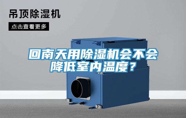 回南天用除濕機會不會降低室內(nèi)溫度？