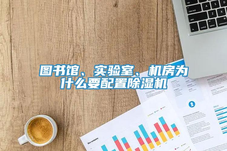 圖書館、實驗室、機(jī)房為什么要配置除濕機(jī)