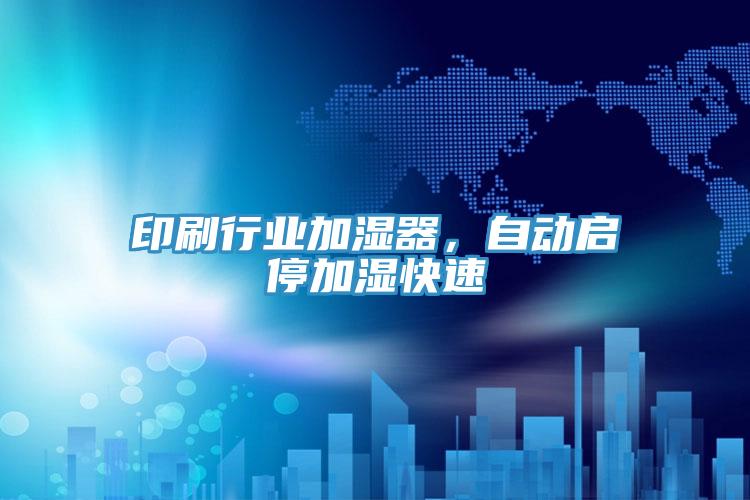 印刷行業(yè)加濕器，自動啟停加濕快速
