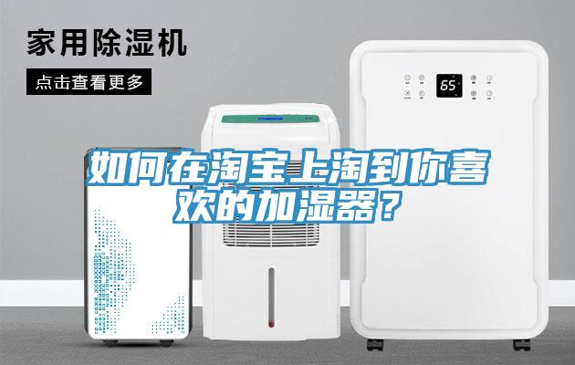 如何在淘寶上淘到你喜歡的加濕器？