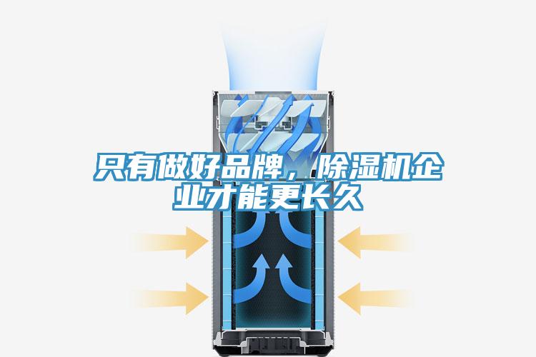 只有做好品牌，除濕機(jī)企業(yè)才能更長(zhǎng)久
