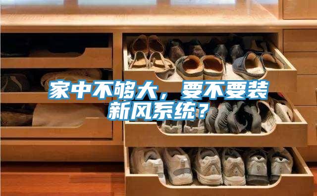家中不夠大，要不要裝新風(fēng)系統(tǒng)？
