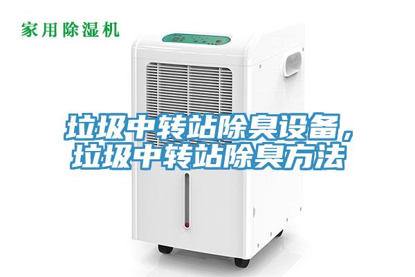 垃圾中轉(zhuǎn)站除臭設(shè)備，垃圾中轉(zhuǎn)站除臭方法