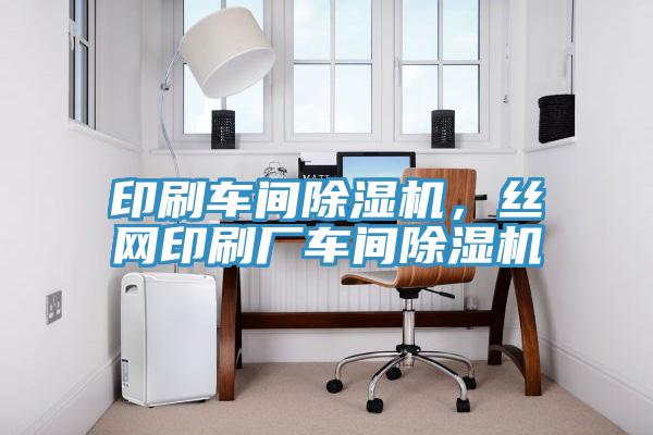 印刷車(chē)間除濕機(jī)，絲網(wǎng)印刷廠車(chē)間除濕機(jī)