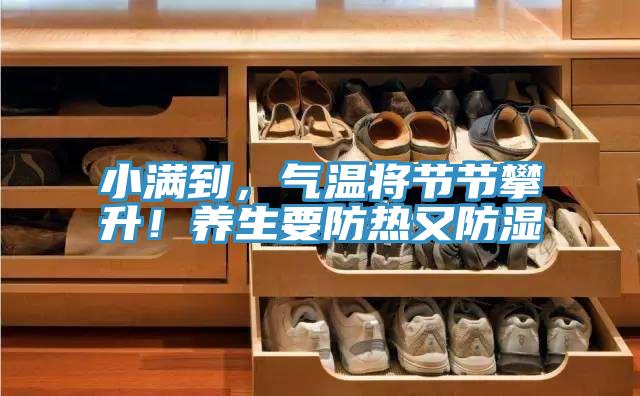 小滿到，氣溫將節(jié)節(jié)攀升！養(yǎng)生要防熱又防濕