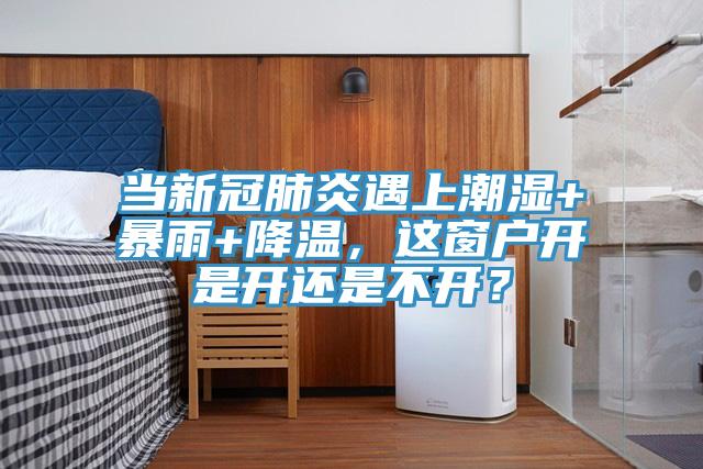 當(dāng)新冠肺炎遇上潮濕+暴雨+降溫，這窗戶開(kāi)是開(kāi)還是不開(kāi)？